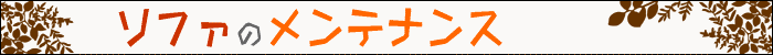 ちょっとインテリア【ソファのメンテナンス】