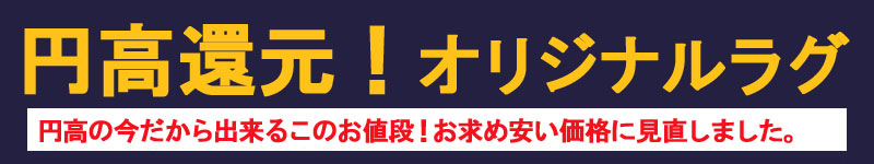 円高還元！オリジナルラグ　円高の今だから出来るこのお値段！お求め安い価格に見直しました。