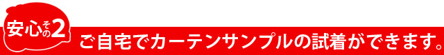 安心その2 ご自宅でカーテンサンプルの試着ができます。