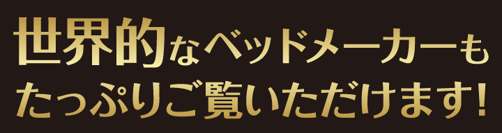 世界のベッドメーカーもたっぷりご覧いただけます